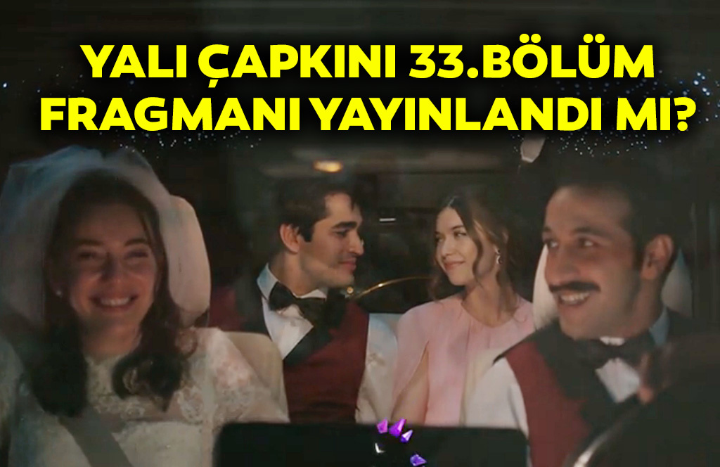 YALI ÇAPKINI 33.BÖLÜM FRAGMANI YAYINLANDI MI?