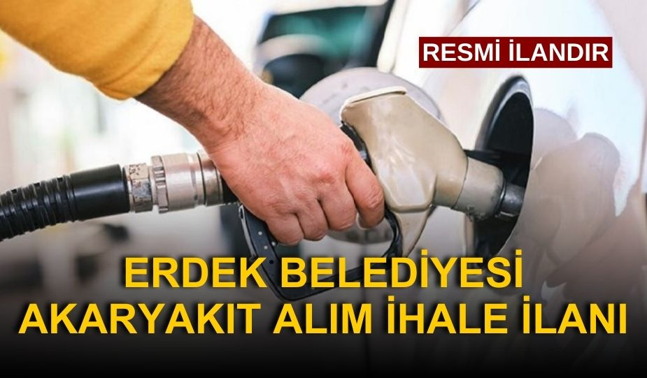 AKARYAKIT SATIN ALINACAKTIR ERDEK BELEDİYESİ SATIN ALMA MÜDÜRLÜĞÜ