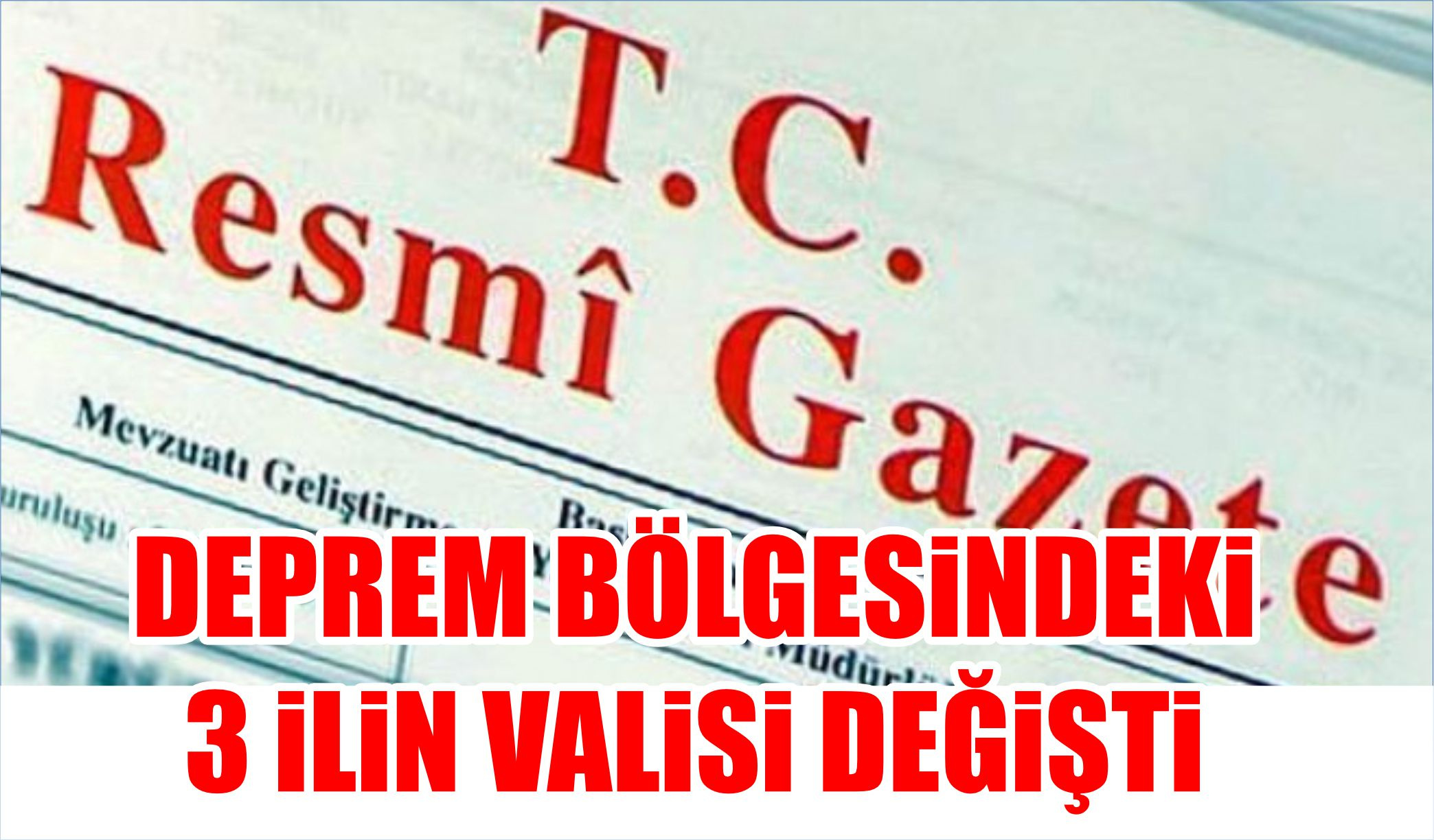 DEPREM BÖLGESİNDEKİ 3 İLİN VALİSİ DEĞİŞTİ