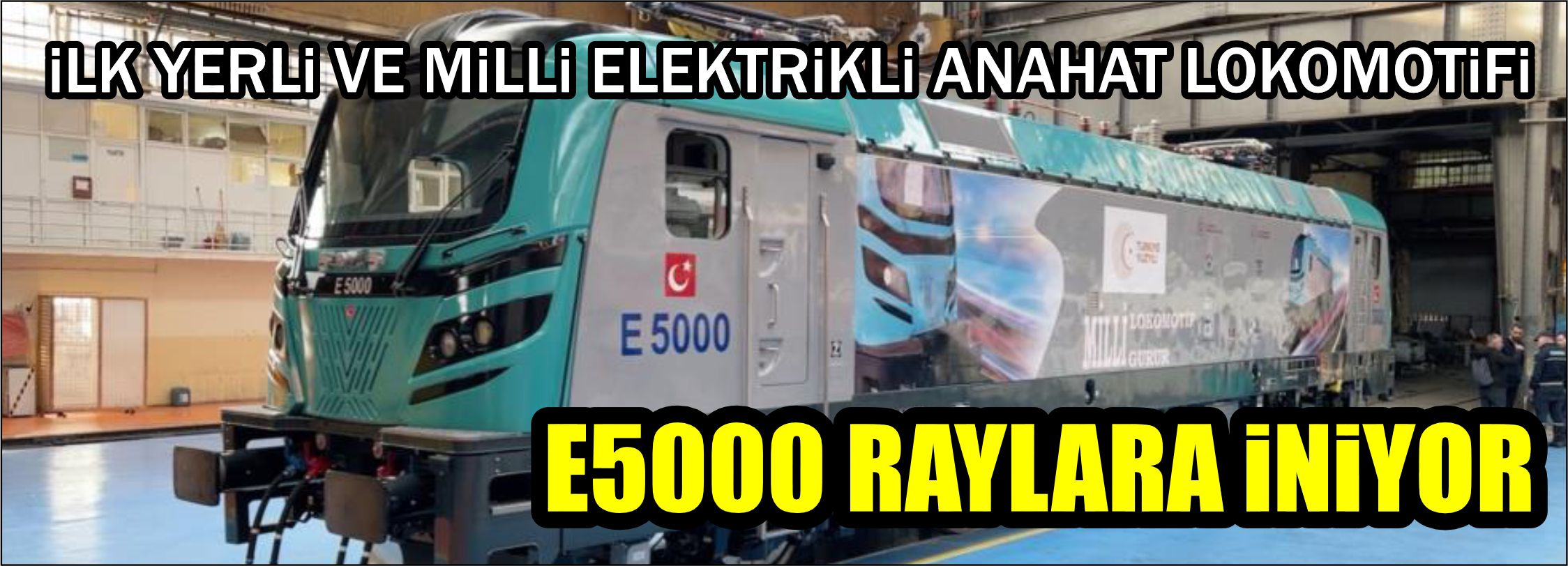 İLK YERLİ VE MİLLİ ELEKTRİKLİ ANAHAT LOKOMOTİFİ E5000 RAYLARA İNİYOR  