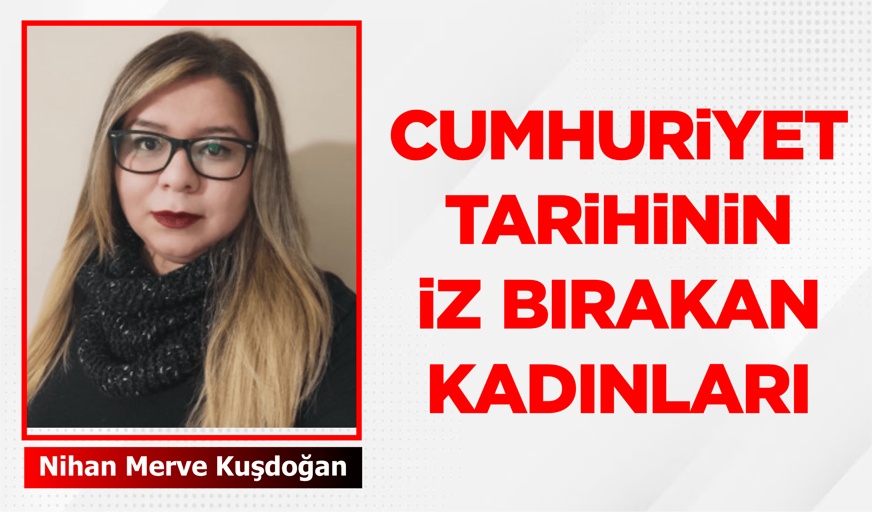 CUMHURİYET TARİHİNİN İZ BIRAKAN KADINLARI