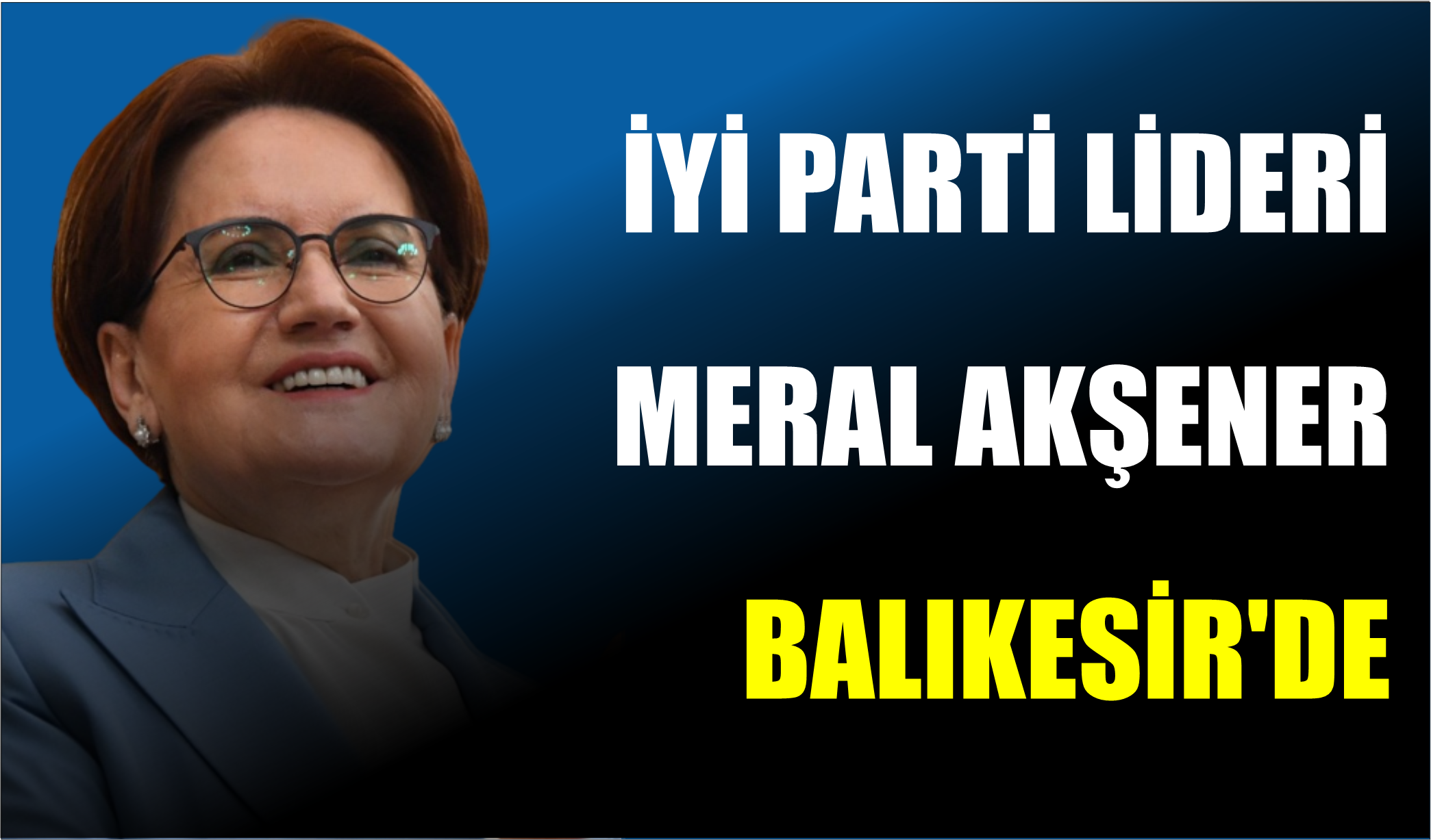 İYİ PARTİ LİDERİ MERAL AKŞENER BALIKESİR’DE