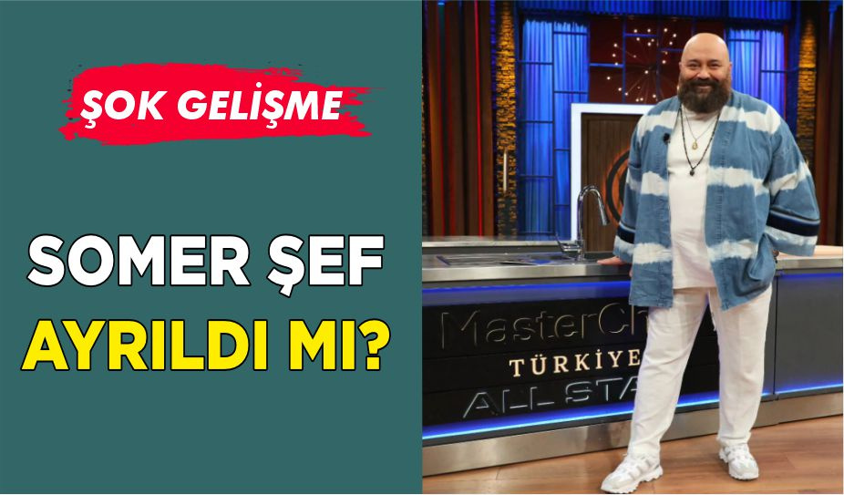 SOMER ŞEF AYRILDI MI?