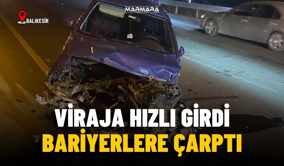 VİRAJA HIZLI GİRDİ BARİYERLERE ÇARPTI