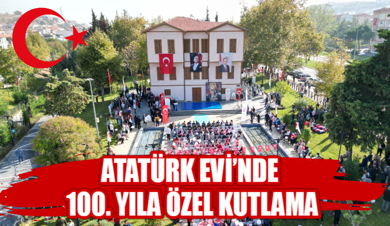 ATATÜRK EVİ’NDE 100. YILA ÖZEL KUTLAMA