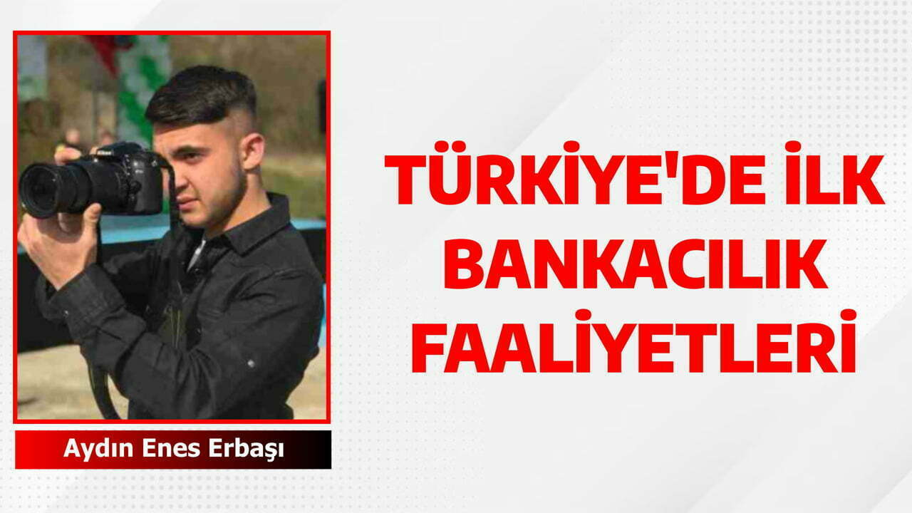 TÜRKİYE'DE İLK BANKACILIK FAALİYETLERİ