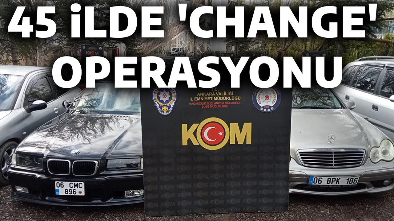 45 İLDE ‘CHANGE’ OPERASYONU