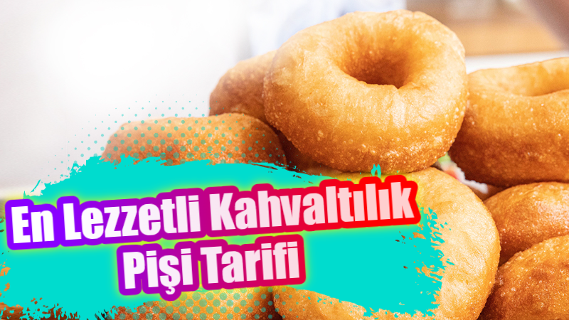 En Lezzetli Kahvaltı Pişi Tarifi – Kolay ve Pratik Yöntem