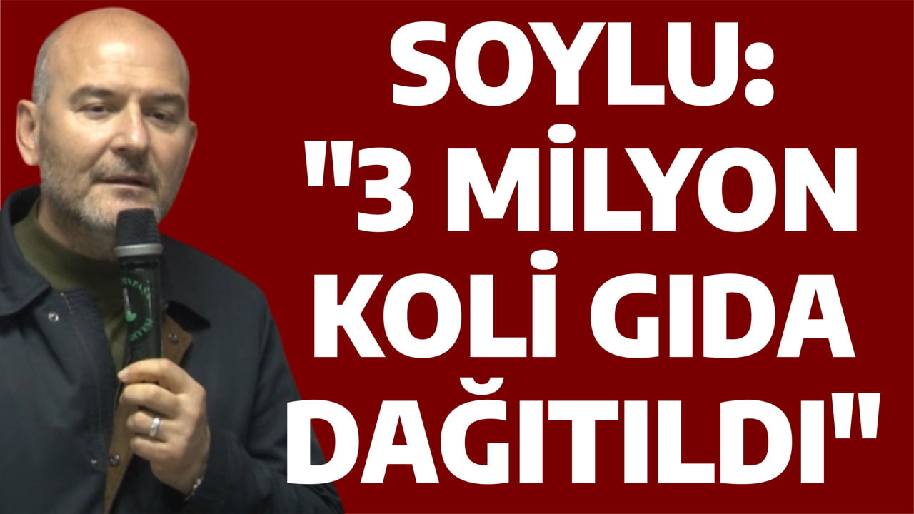 SOYLU: “3 MİLYON KOLİ GIDA DAĞITILDI”