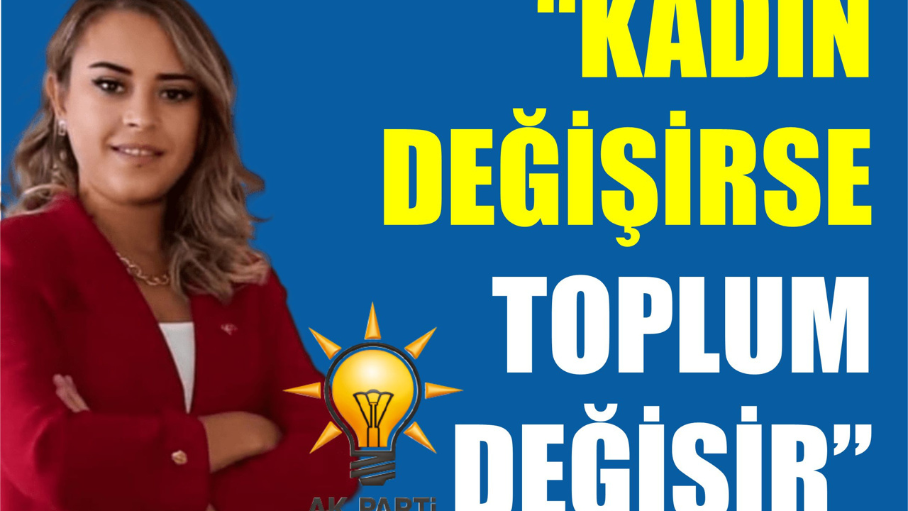 “KADIN DEĞİŞİRSE TOPLUM DEĞİŞİR”