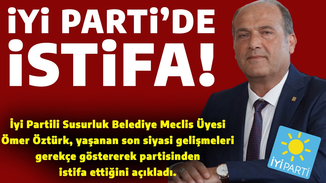 İYİ PARTİ’DE İSTİFA!