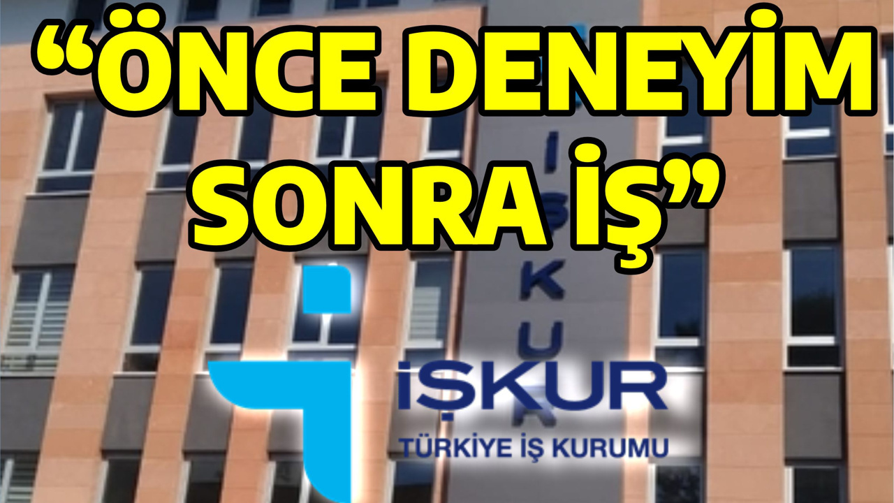 ÖNCE DENEYİM SONRA İŞ