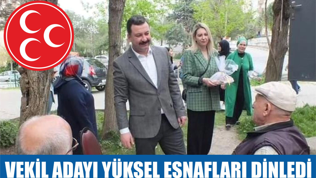 VEKİL ADAYI YÜKSEL ESNAFLARI DİNLEDİ