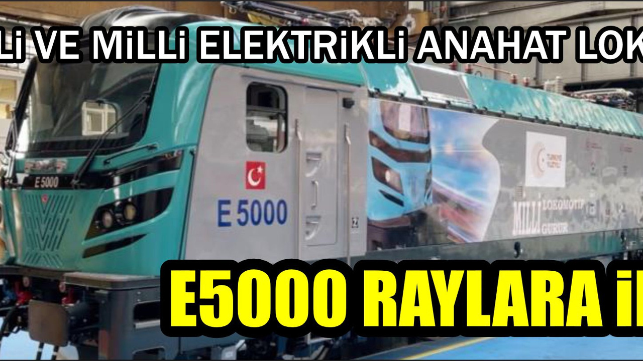 İLK YERLİ VE MİLLİ ELEKTRİKLİ ANAHAT LOKOMOTİFİ E5000 RAYLARA İNİYOR  