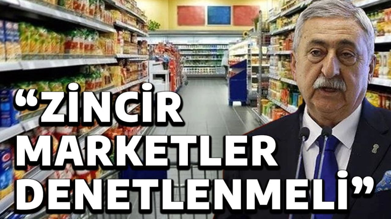 “ZİNCİR MARKETLER DENETLENMELİ”