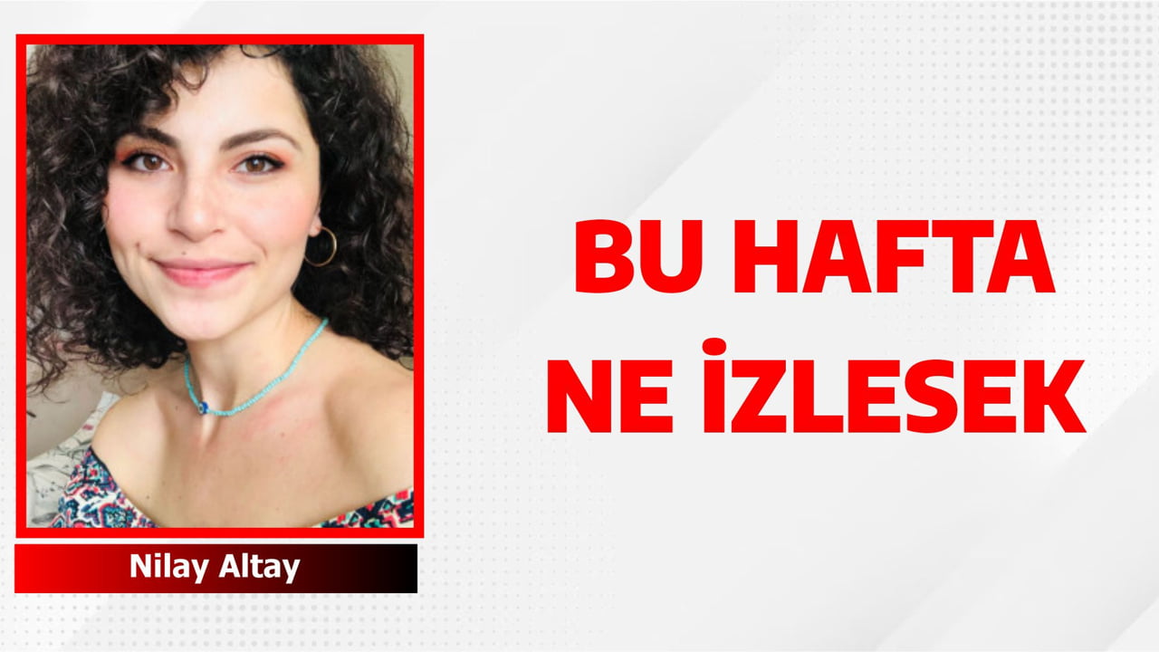 BU HAFTA NE İZLESEK