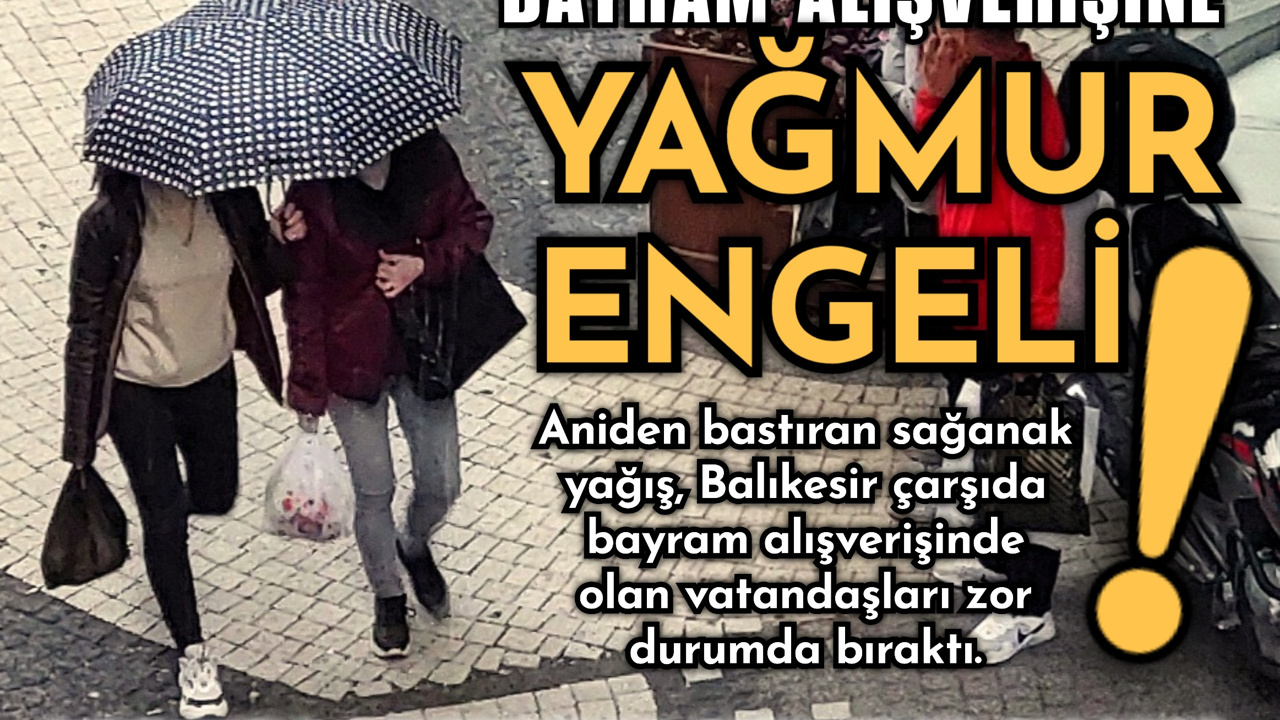 BAYRAM ALIŞ VERİŞİNE YAĞMUR ENGELİ