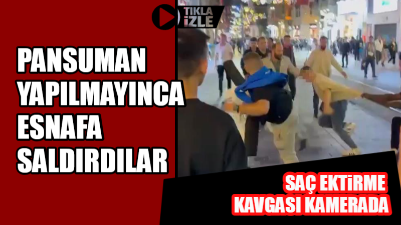 SAÇ EKTİRME KAVGASI KAMERADA: PANSUMAN YAPILMAYINCA ESNAFA SALDIRDILAR