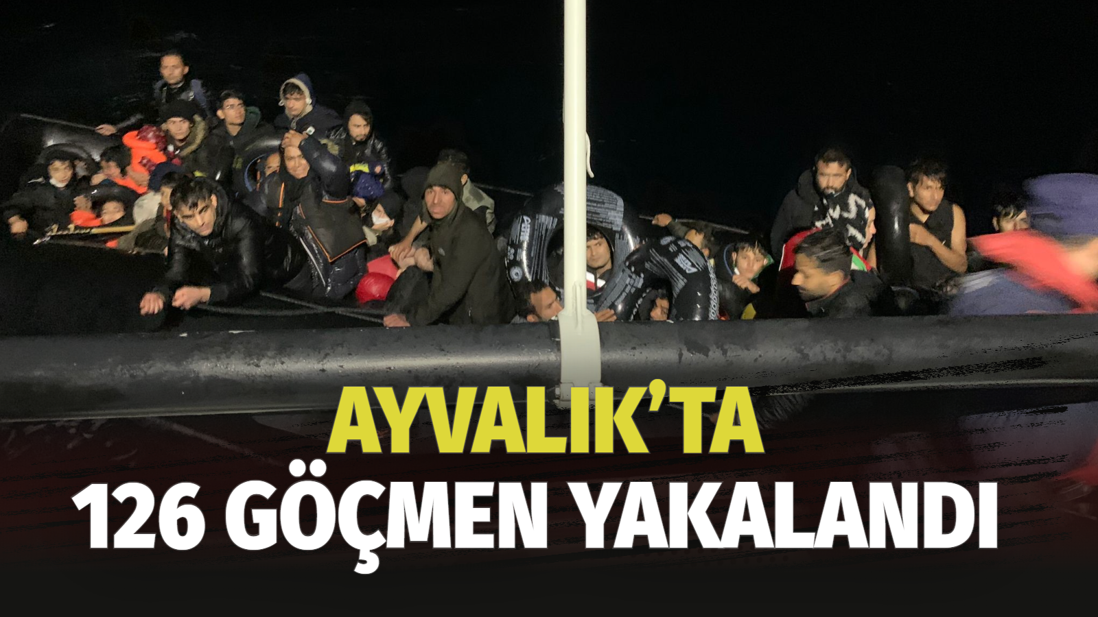 AYVALIK’TA 126 GÖÇMEN YAKALANDI 