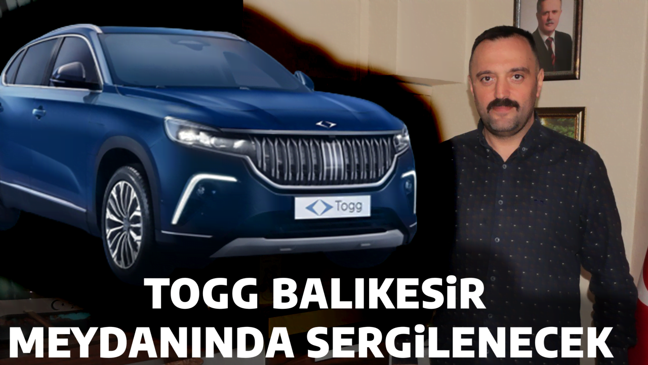 TOGG BALIKESİR MEYDANINDA SERGİLENECEK