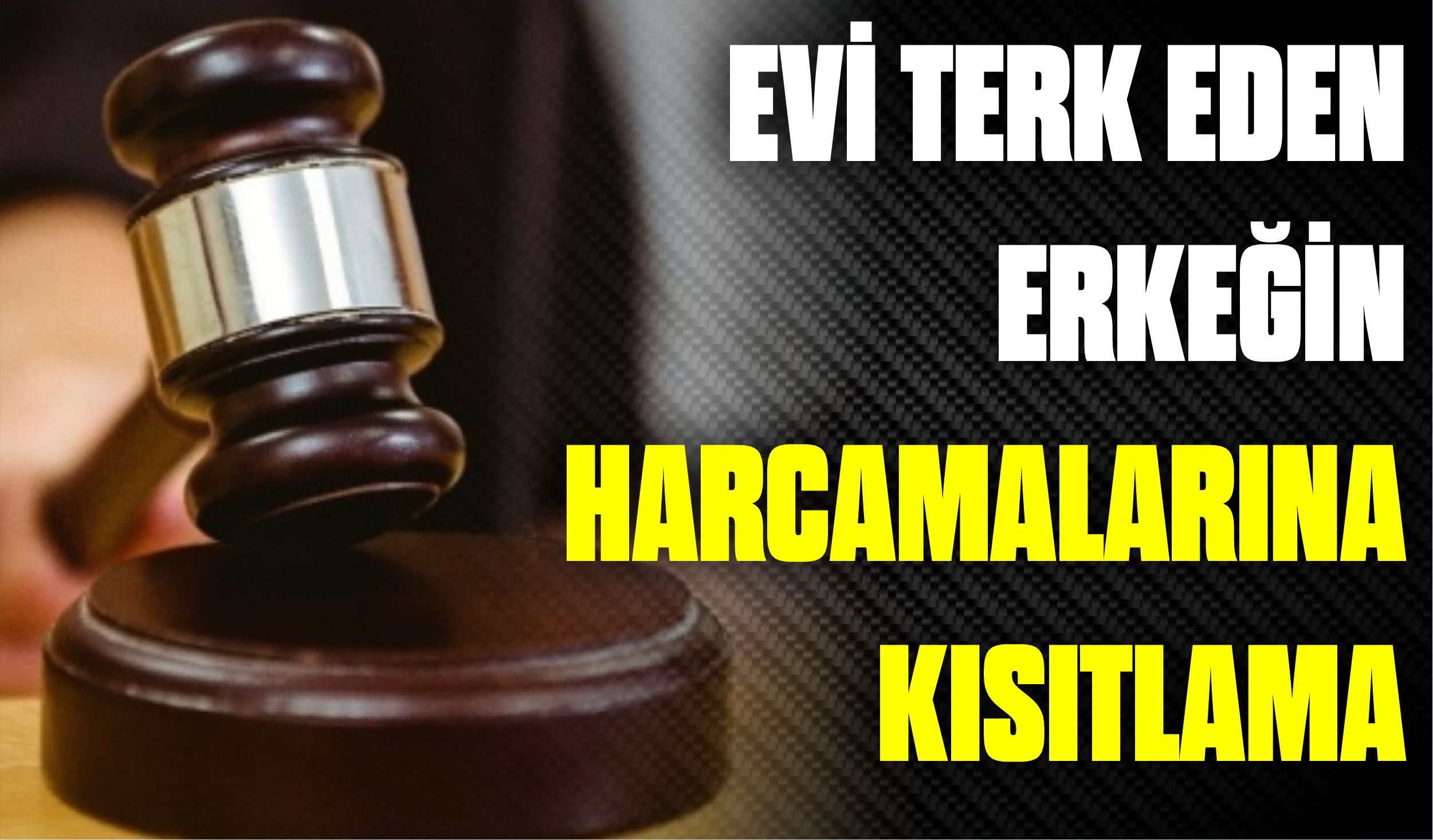 EVİ TERK EDEN ERKEĞİN HARCAMALARINA KISITLAMA