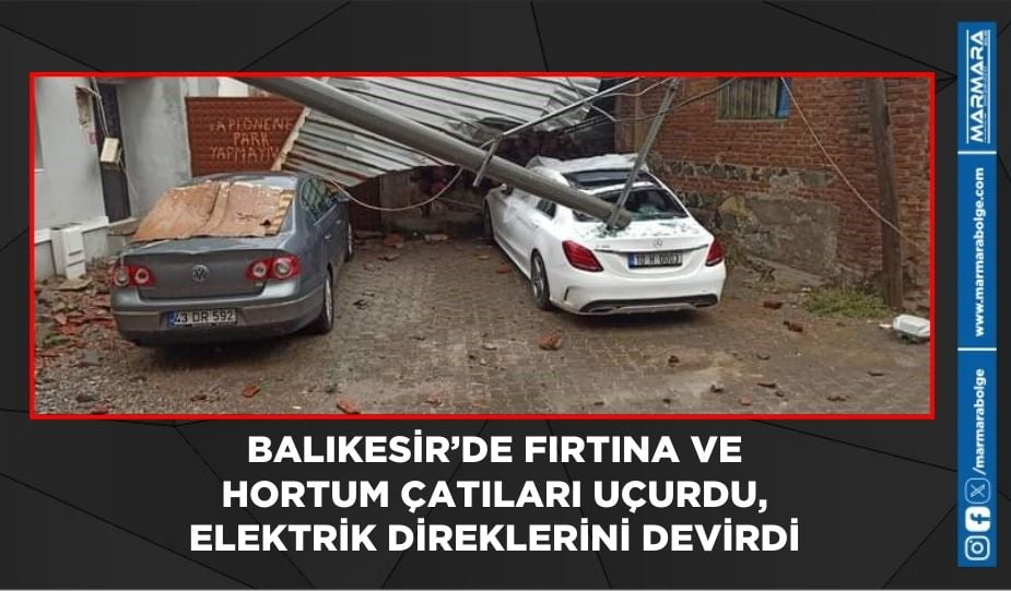 BALIKESİR’DE FIRTINA VE HORTUM ÇATILARI UÇURDU, ELEKTRİK DİREKLERİNİ DEVİRDİ