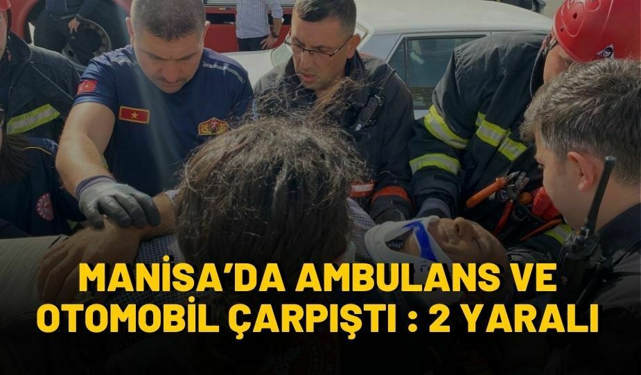 MANİSA’DA AMBULANS VE OTOMOBİL ÇARPIŞTI