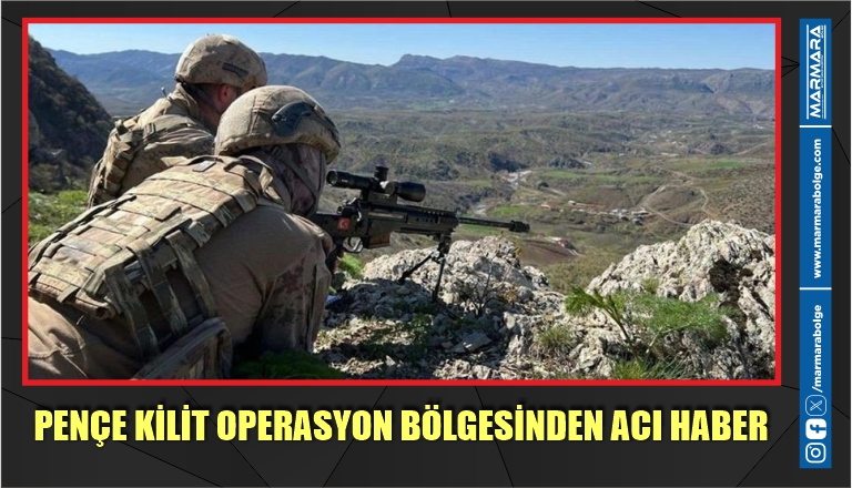 PENÇE KİLİT OPERASYON BÖLGESİNDEN ACI HABER