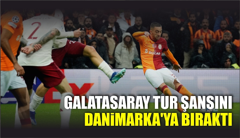 GALATASARAY TUR ŞANSINI DANİMARKA’YA BIRAKTI