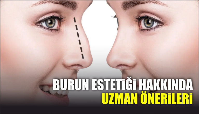 BURUN ESTETİĞİ HAKKINDA UZMAN ÖNERİLERİ