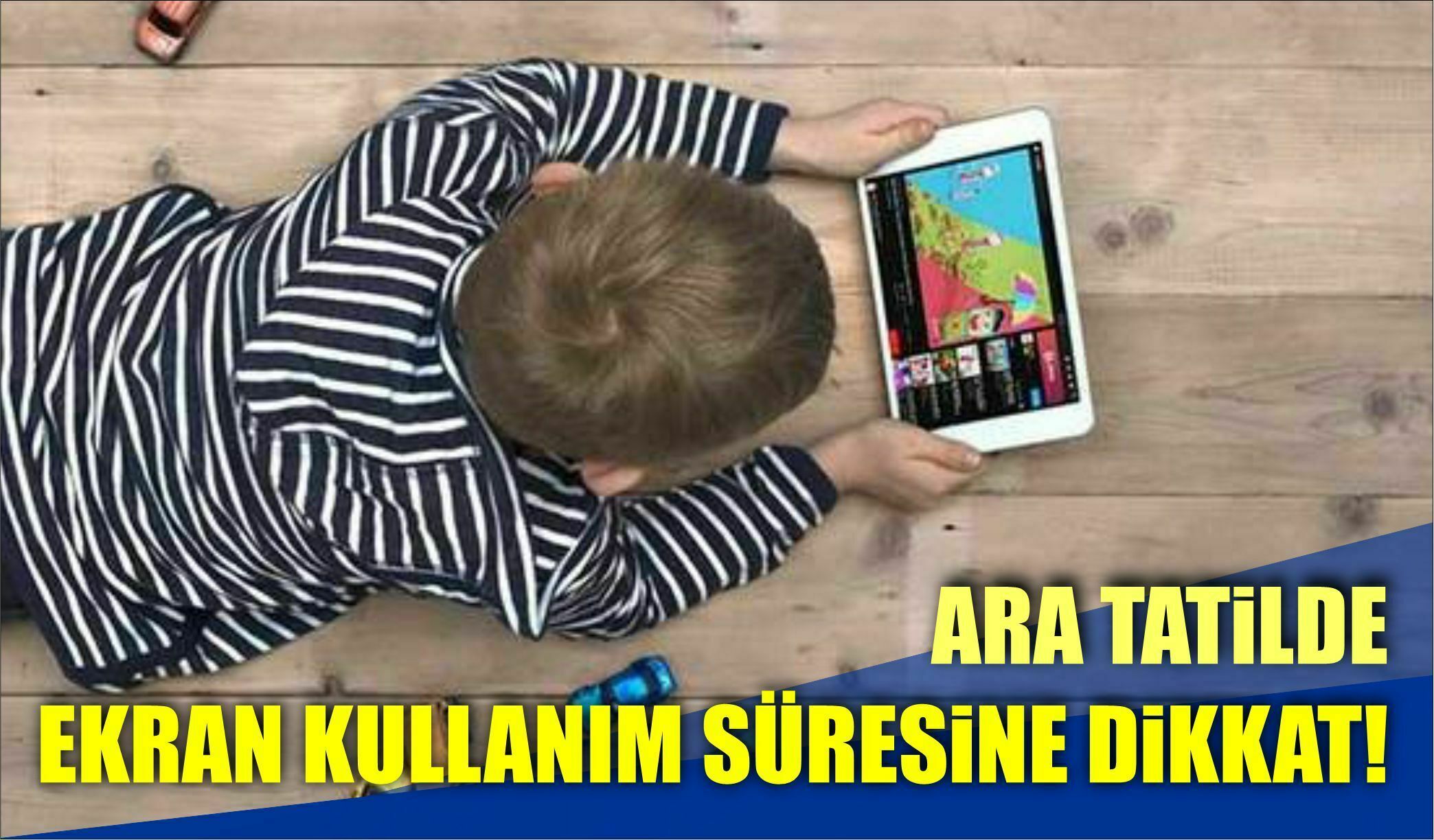 ARA TATİLDE EKRAN KULLANIM SÜRESİNE DİKKAT