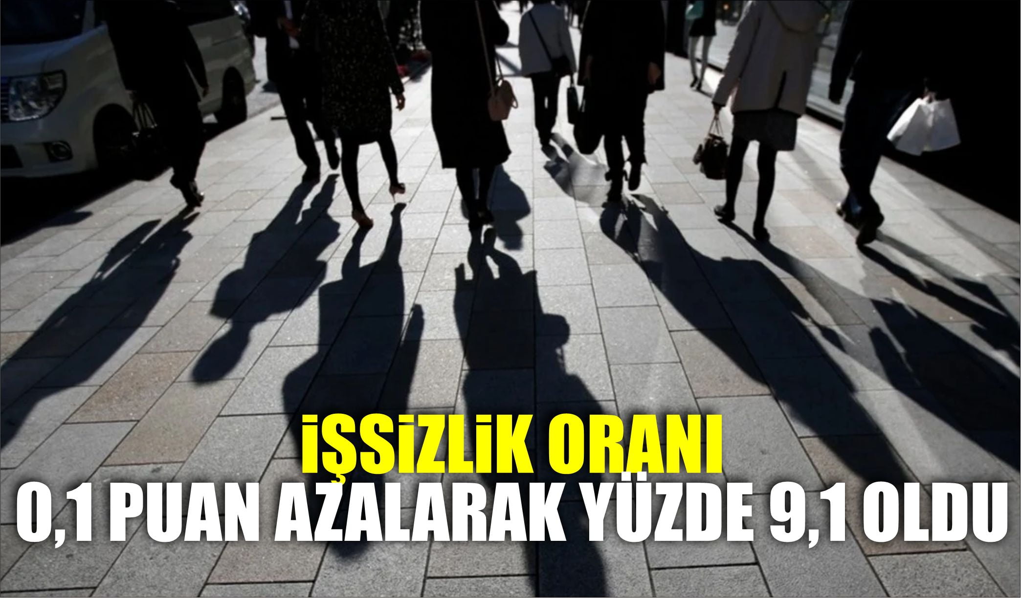 İŞSİZLİK ORANI 0,1 PUAN AZALARAK YÜZDE 9,1 OLDU  