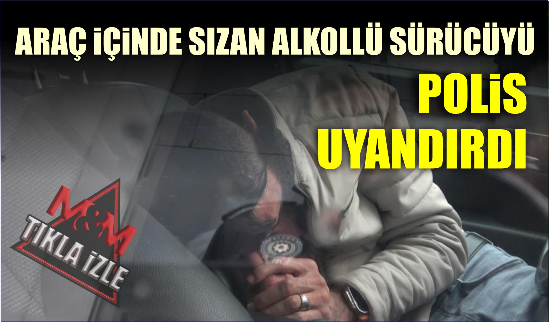 ARAÇ İÇİNDE SIZAN ALKOLLÜ SÜRÜCÜYÜ POLİS UYANDIRDI