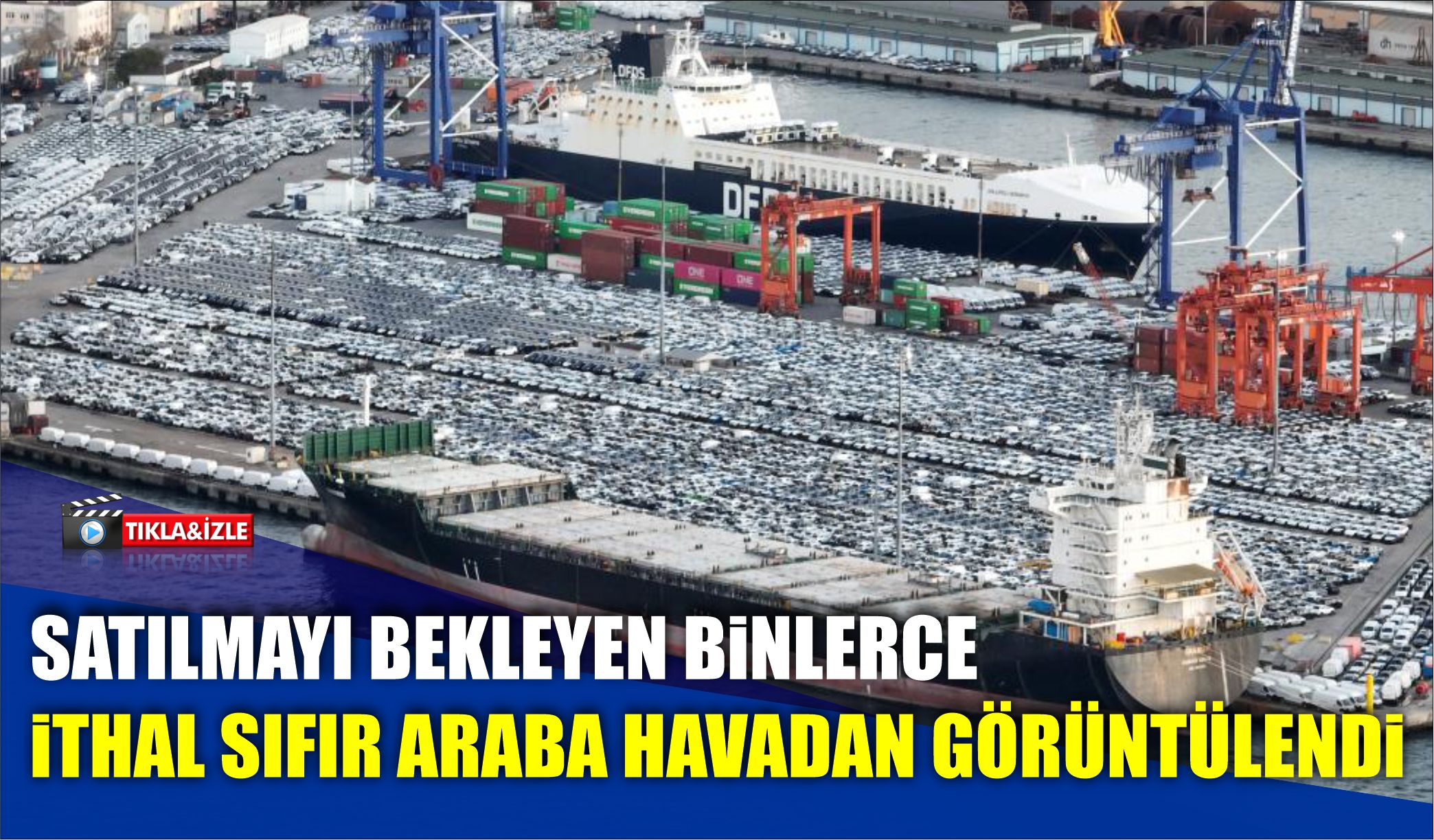 SATILMAYI BEKLEYEN BİNLERCE İTHAL SIFIR ARABA HAVADAN GÖRÜNTÜLENDİ  