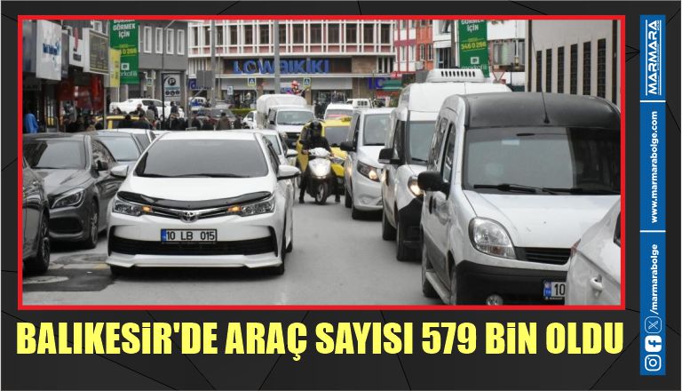 BALIKESİR’DE ARAÇ SAYISI 579 BİN OLDU