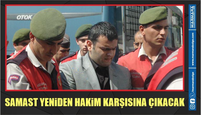 SAMAST YENİDEN HAKİM KARŞISINA ÇIKACAK  