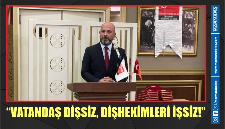 “VATANDAŞ DİŞSİZ, DİŞHEKİMLERİ İŞSİZ”