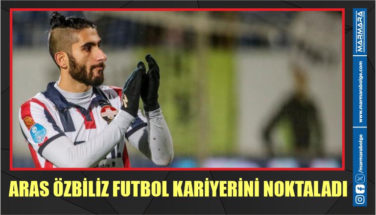 ARAS ÖZBİLİZ FUTBOL KARİYERİNİ NOKTALADI