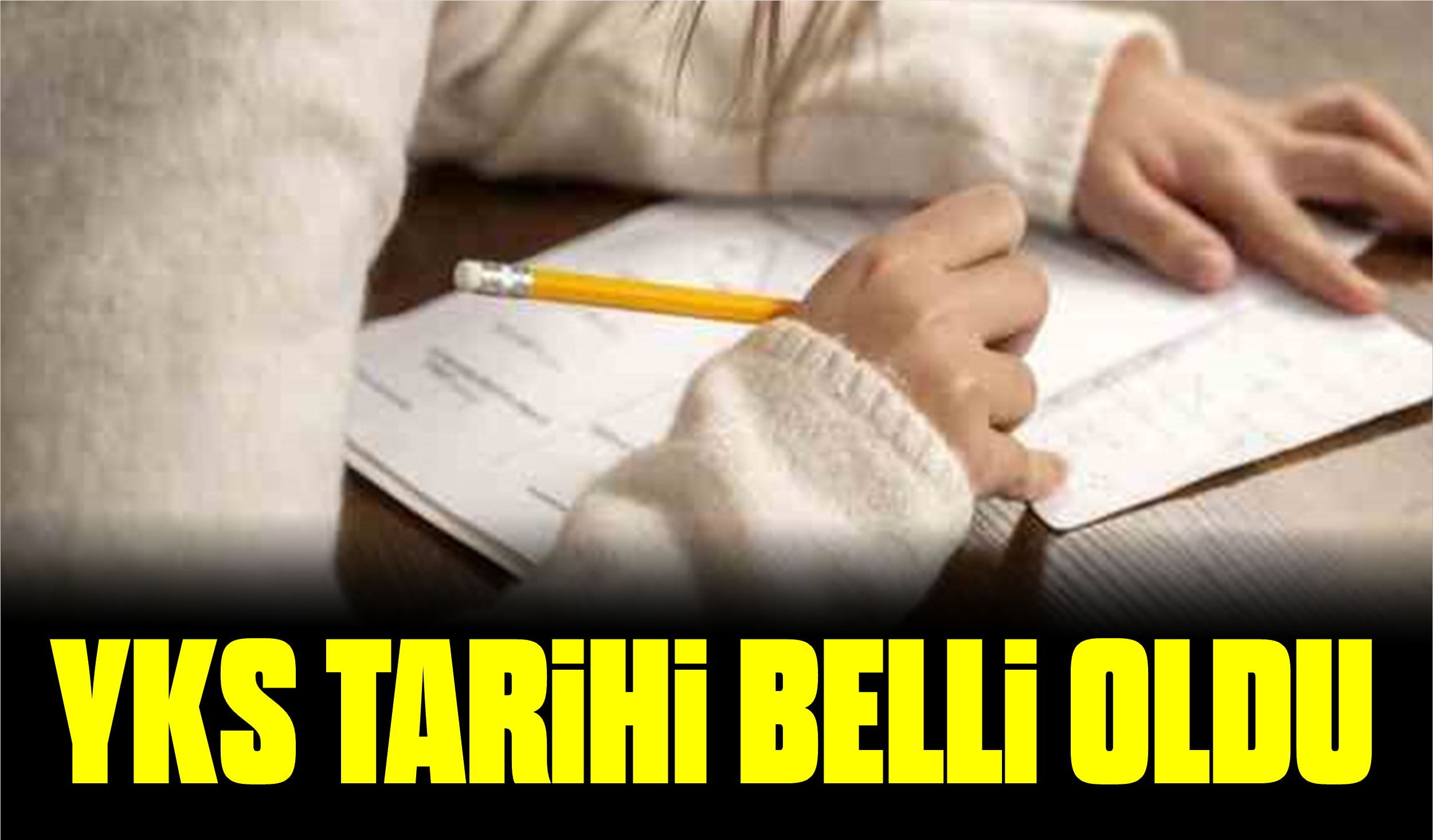 YKS TARİHİ BELLİ OLDU