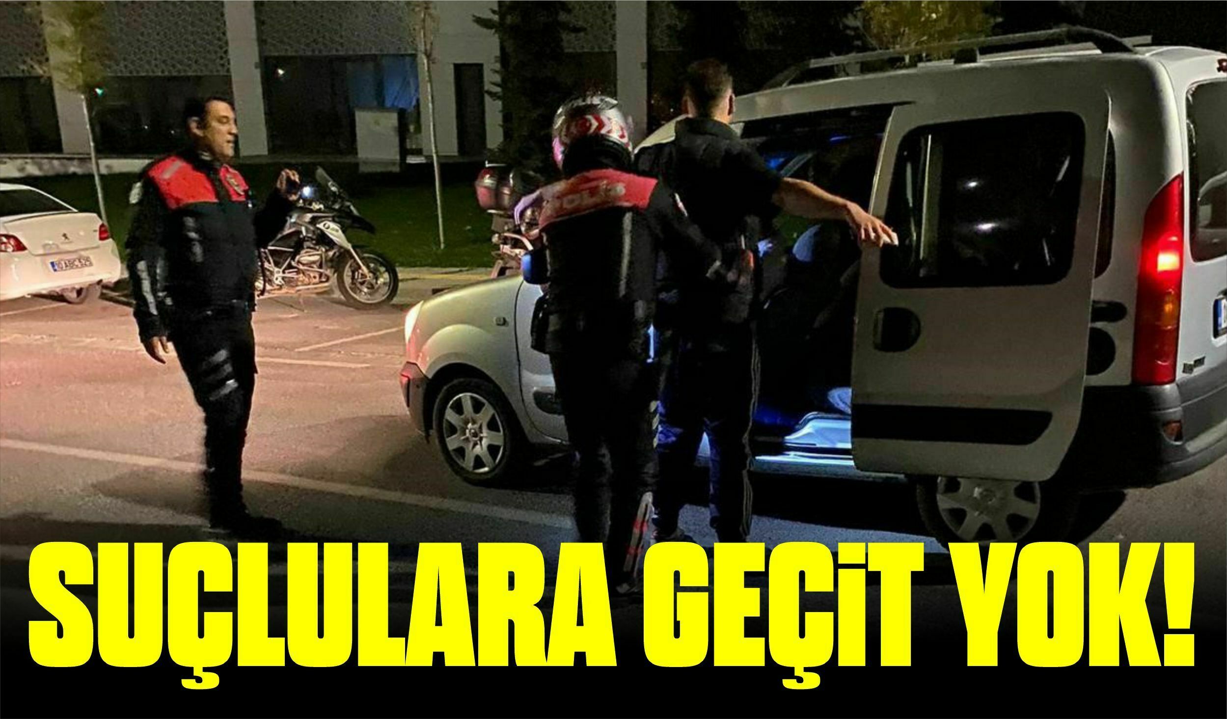 SUÇLULARA GEÇİT YOK!