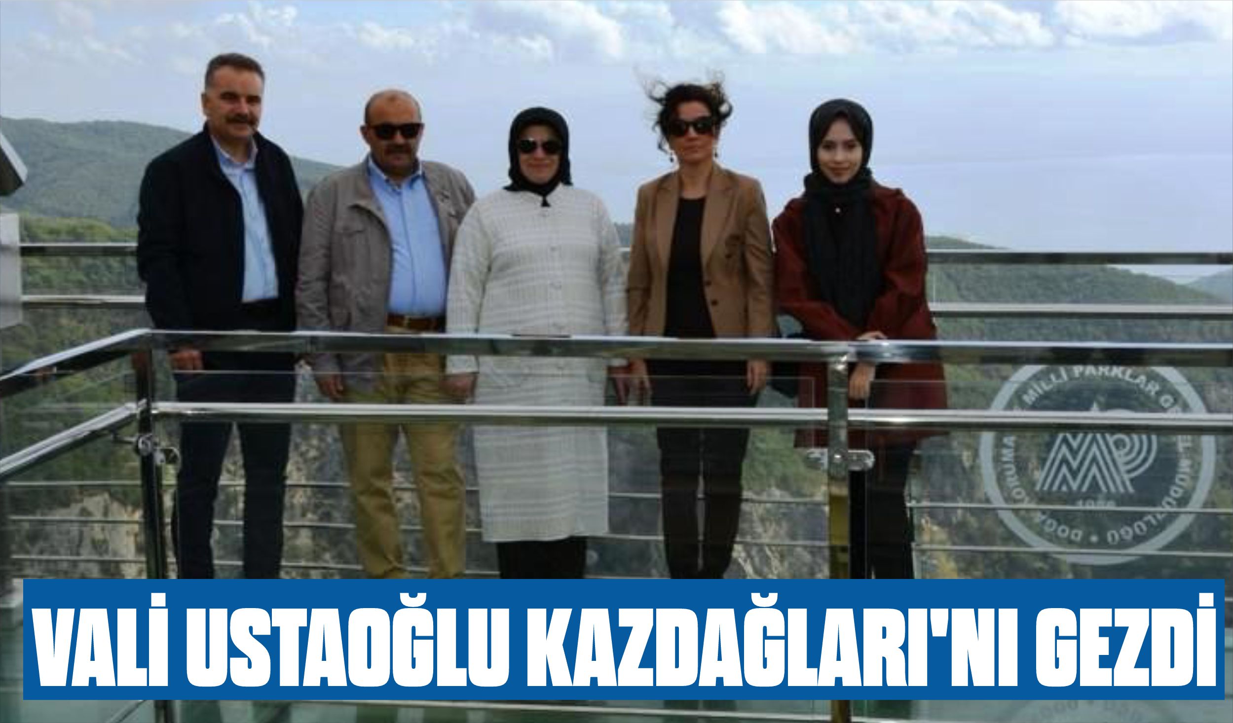 VALİ USTAOĞLU KAZDAĞLARI’NI GEZDİ