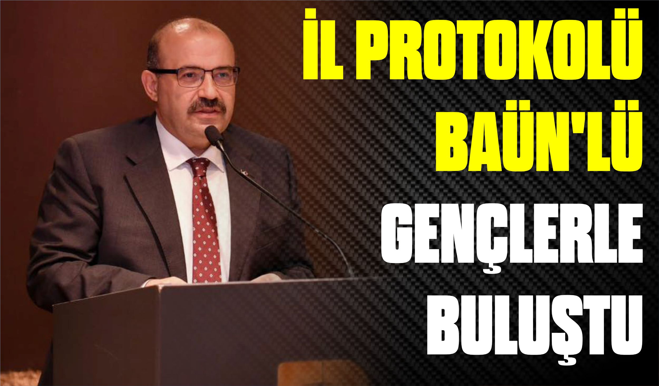 İL PROTOKOLÜ BAÜN’LÜ GENÇLERLE BULUŞTU