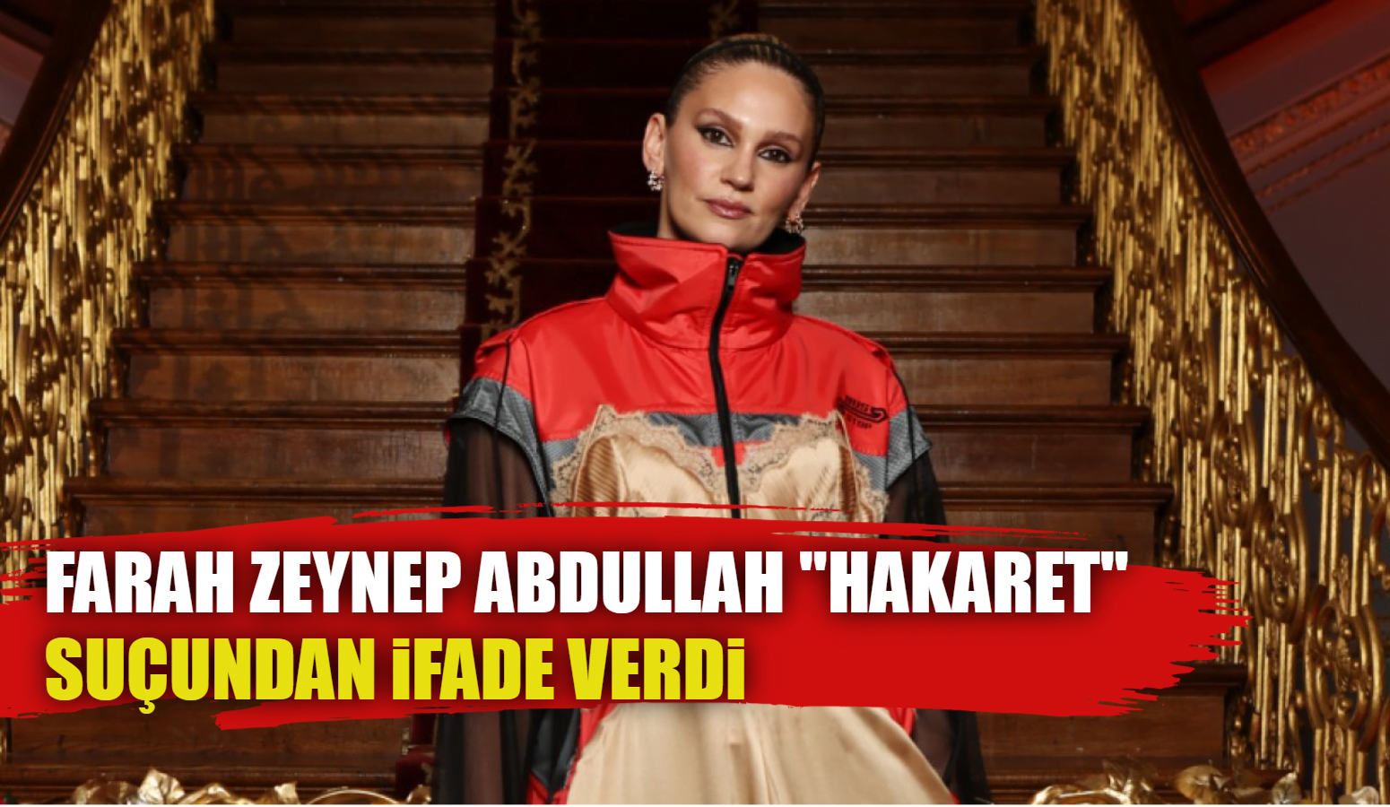 FARAH ZEYNEP ABDULLAH “HAKARET” SUÇUNDAN İFADE VERDİ