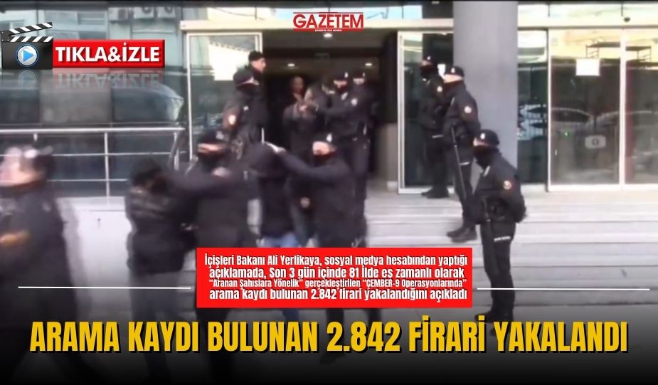 ARAMA KAYDI BULUNAN 2.842 FİRARİ YAKALANDI