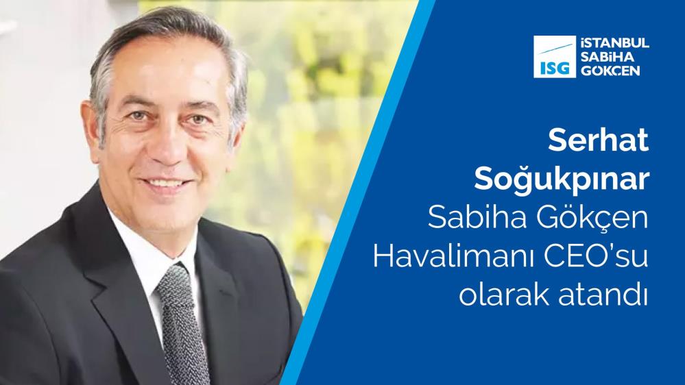 SABİHA GÖKÇEN HAVALİMANI CEO’SU SERHAT SOĞUKPINAR ATANDI