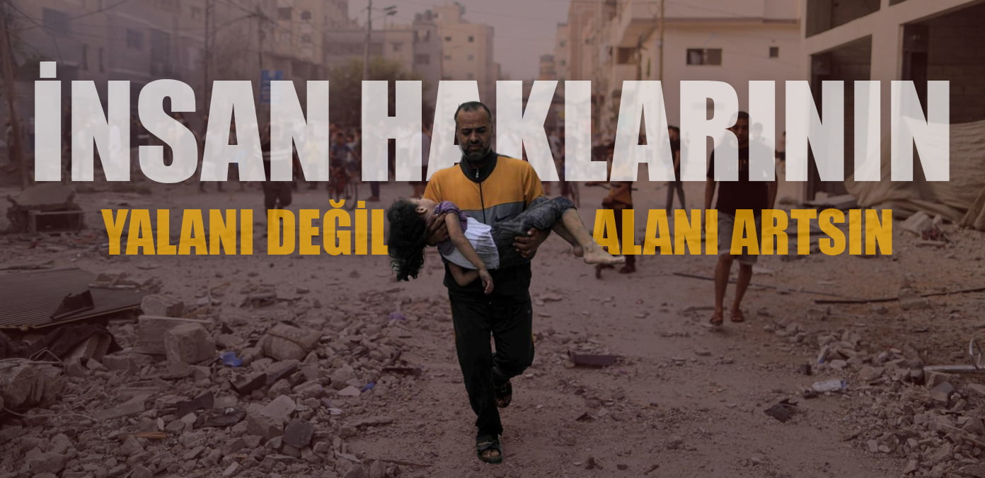 “İNSAN HAKLARININ YALANI DEĞİL, ALANI ARTSIN”