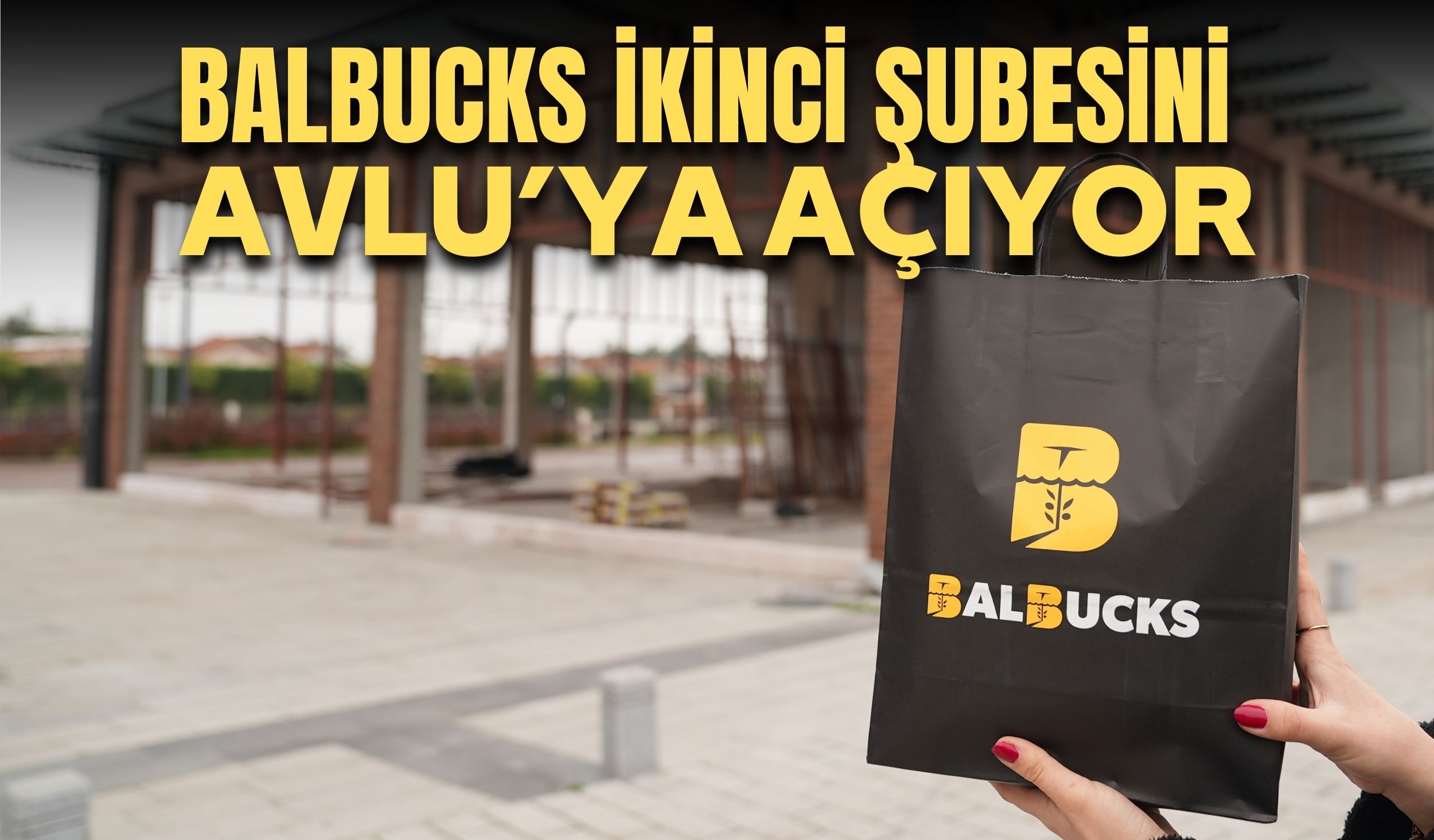 BALBUCKS İKİNCİ ŞUBESİNİ AVLU’YA AÇIYOR