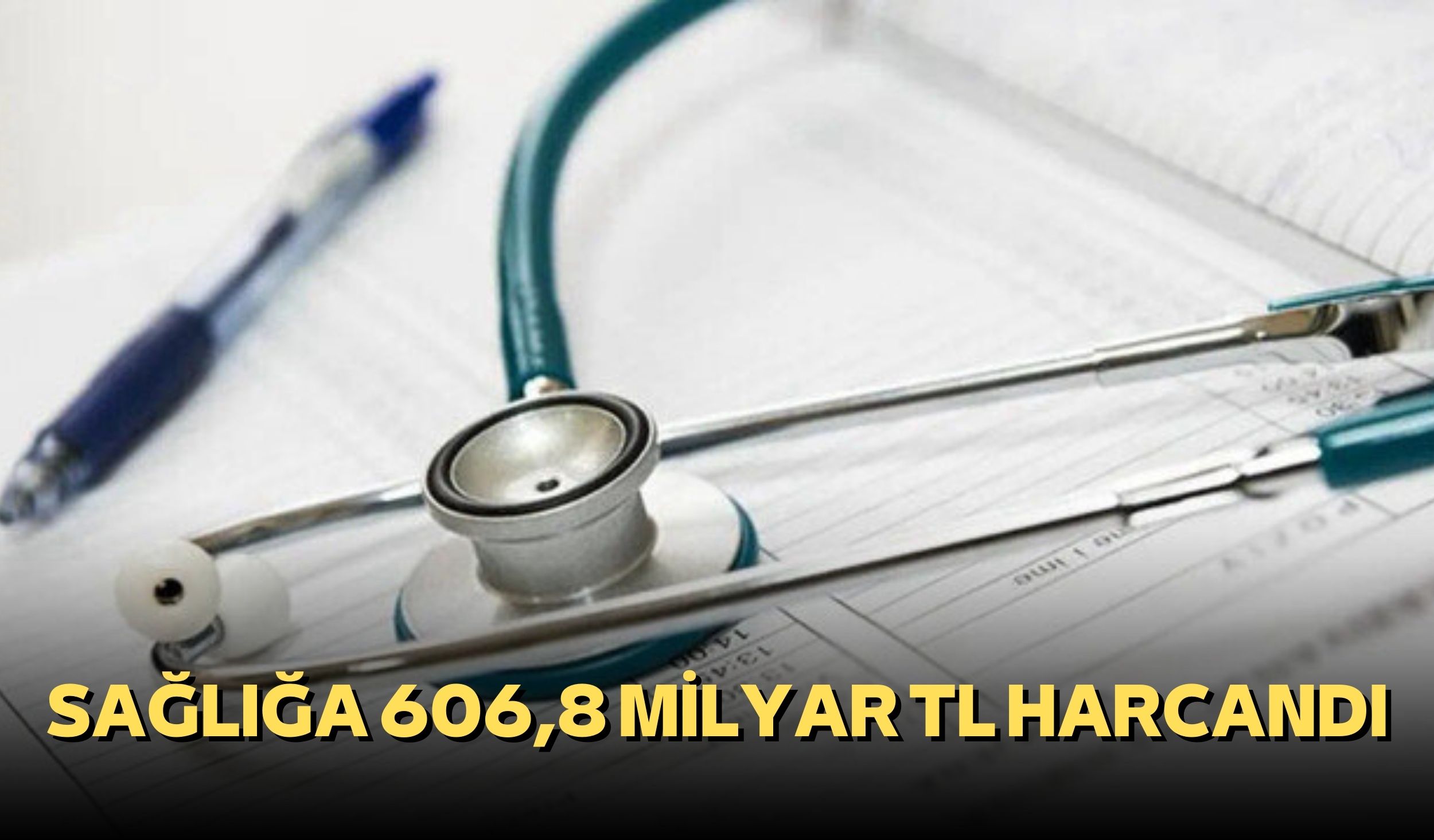 SAĞLIĞA 606,8 MİLYAR TL HARCANDI