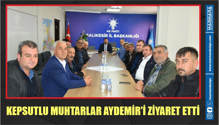 KEPSUTLU MUHTARLAR AYDEMİR’İ ZİYARET ETTİ