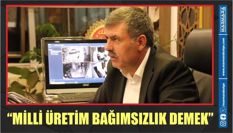 “MİLLİ ÜRETİM BAĞIMSIZLIK DEMEK”